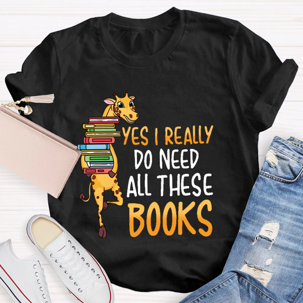 Yes I Really Do Need All These Books T-shirt