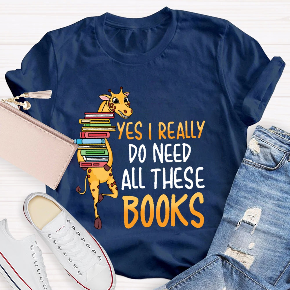 Yes I Really Do Need All These Books T-shirt