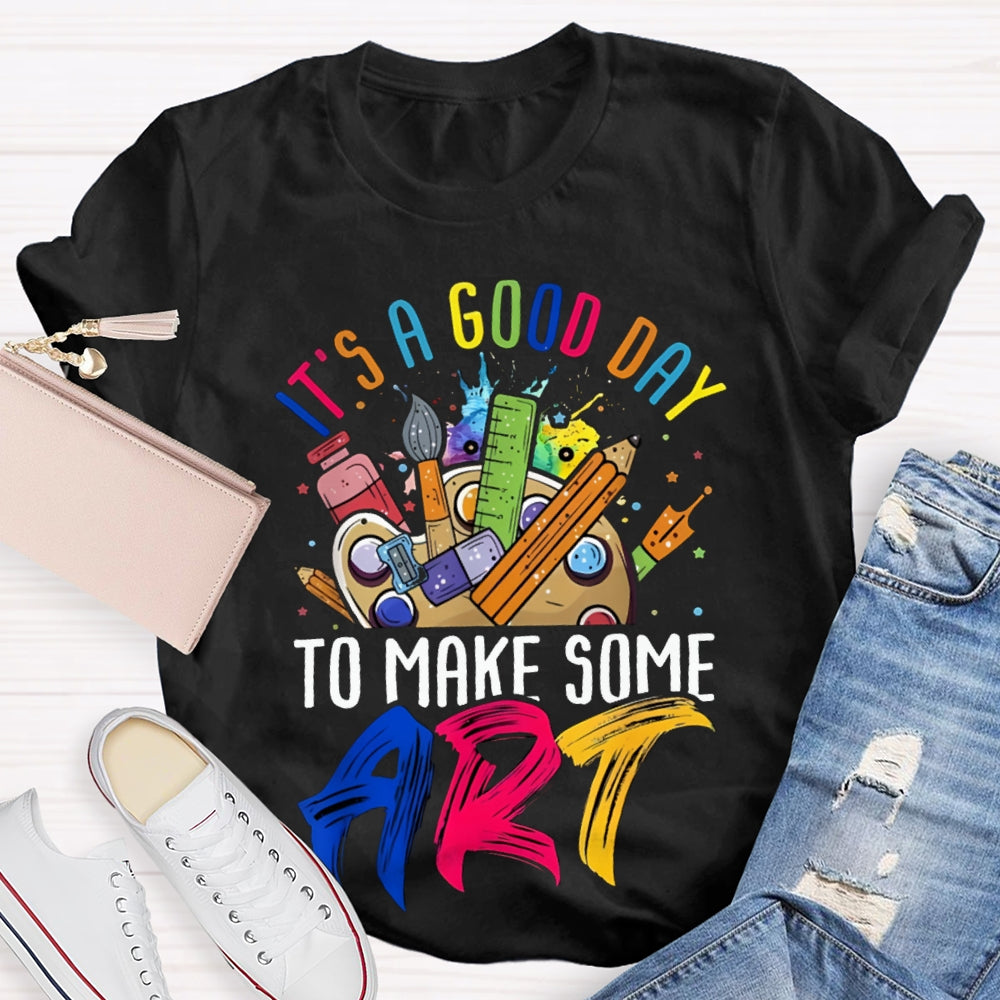 It'S A Good Day To Some Make Art T-shirt