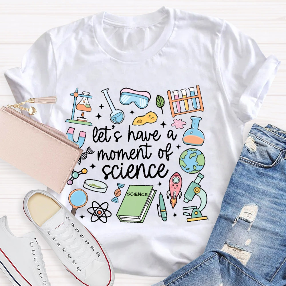 Let's Have A Moment Of Science Funny T-shirt