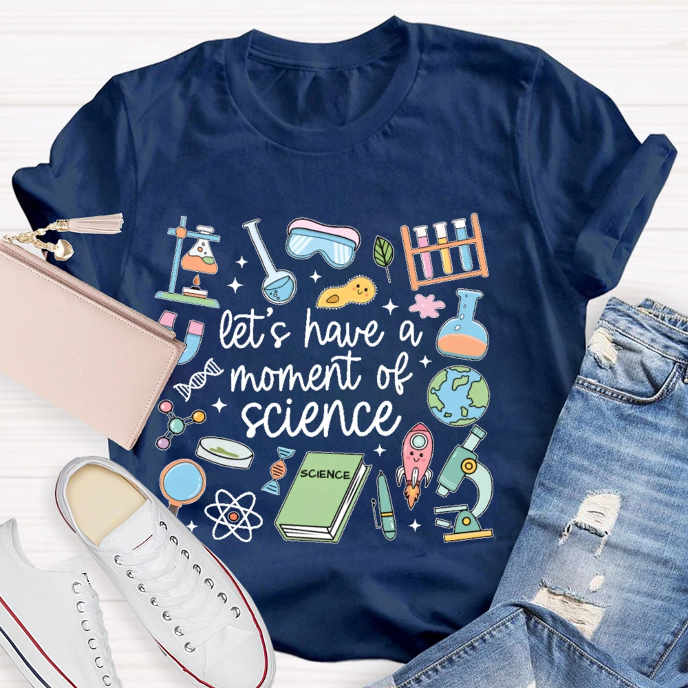 Let's Have A Moment Of Science Funny T-shirt