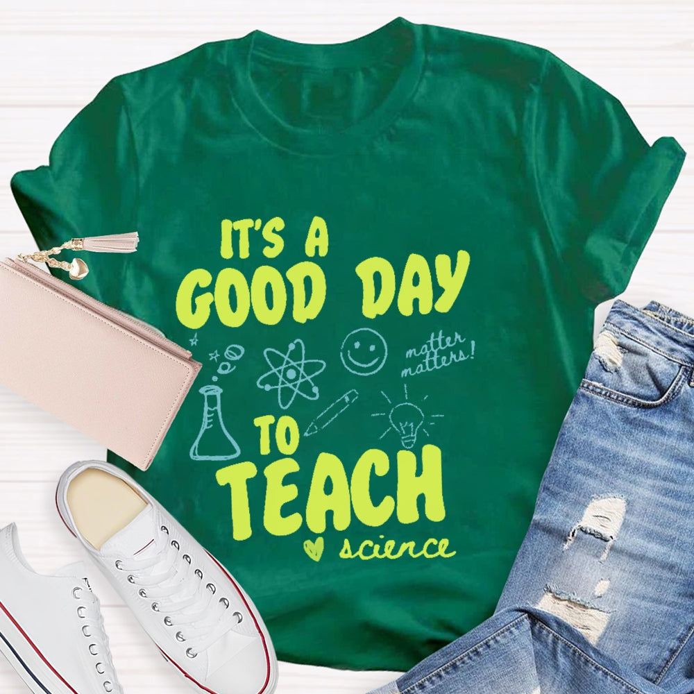 It’s  A Good Day To Teach Science Teacher Funny T-shirt