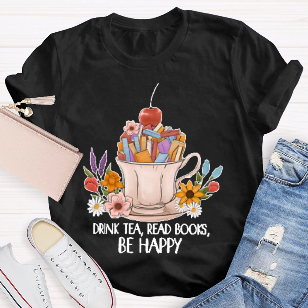 Drink Tea Read Books Be Happy Funny T-shirt