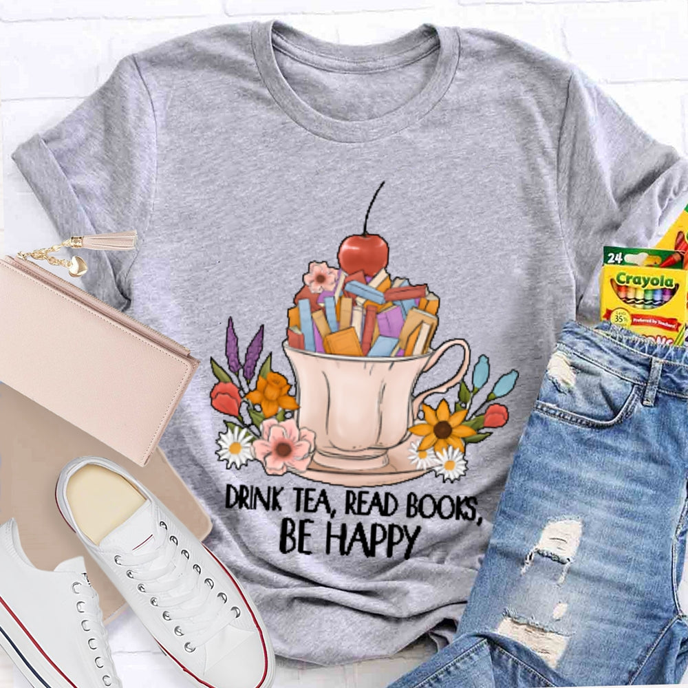 Drink Tea Read Books Be Happy Funny T-shirt