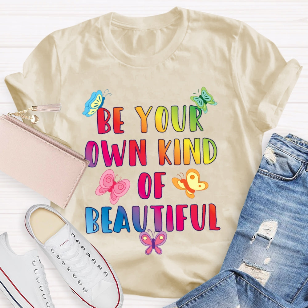 Be Your Own Kind Of Beautiful Funny T-shirt