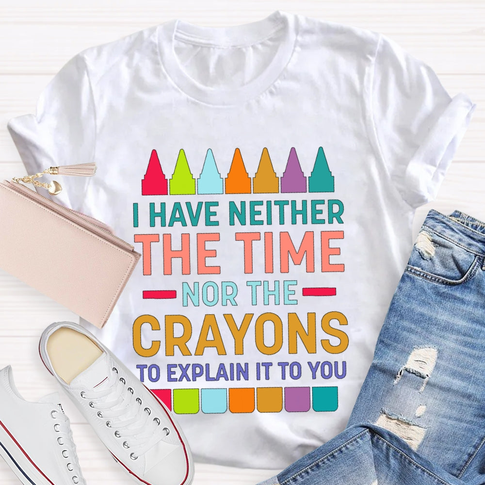 I Have Neither The Time Nor The Crayons T-shirt
