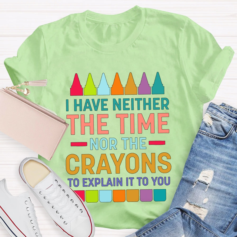 I Have Neither The Time Nor The Crayons T-shirt