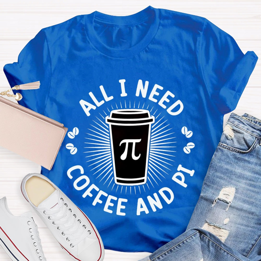 All I Need Coffee And Pi Math Teacher T-shirt