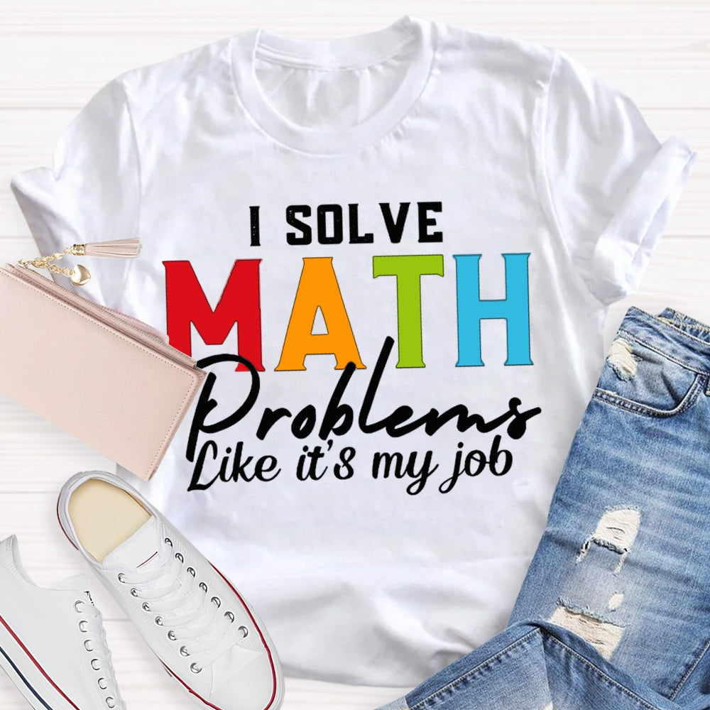 I Solve Math Problems Like It'S My Job Math Teacher T-shirt
