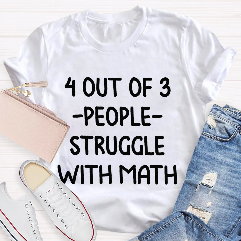 4 Out Of 3 People Struggle With Math T-shirt