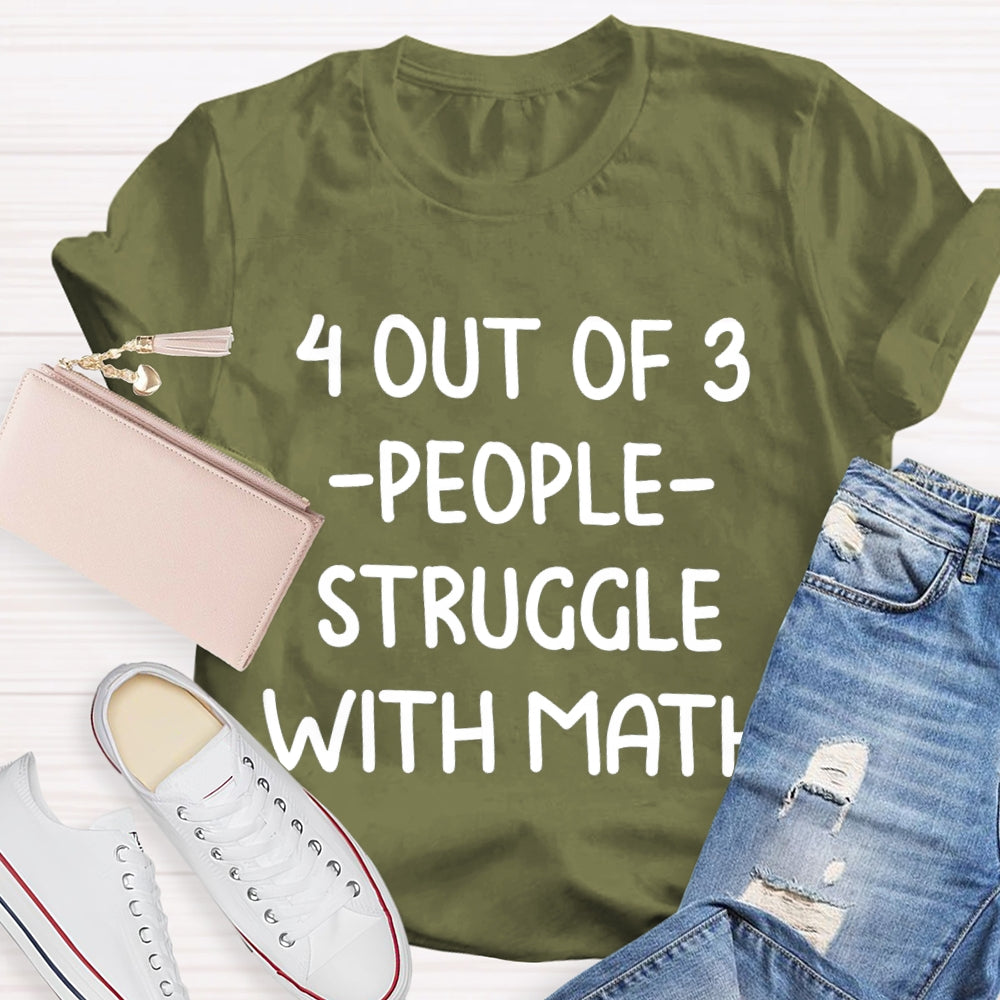 4 Out Of 3 People Struggle With Math T-shirt
