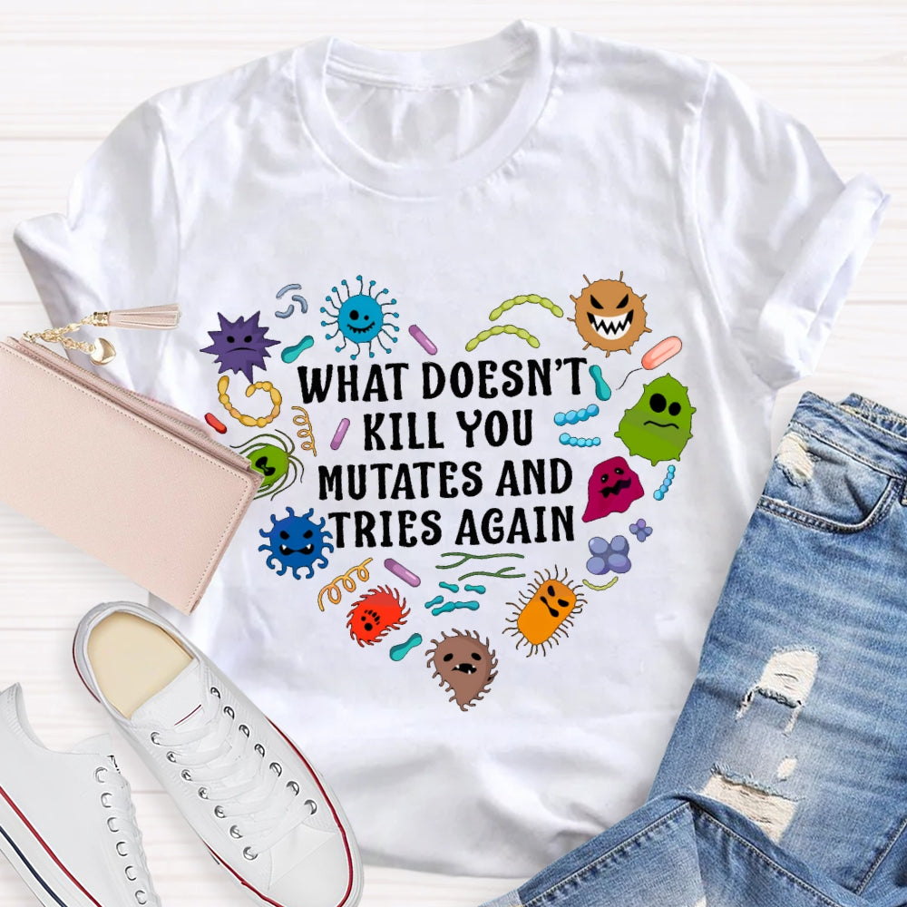 What Doesn'T Kill You Mutates And Tries Again Cute Little Creatures T-shirt