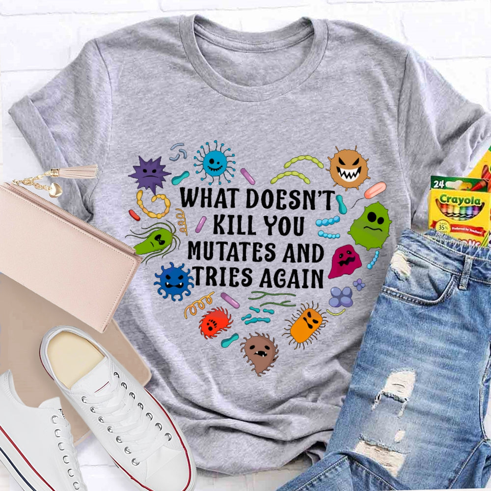 What Doesn'T Kill You Mutates And Tries Again Cute Little Creatures T-shirt