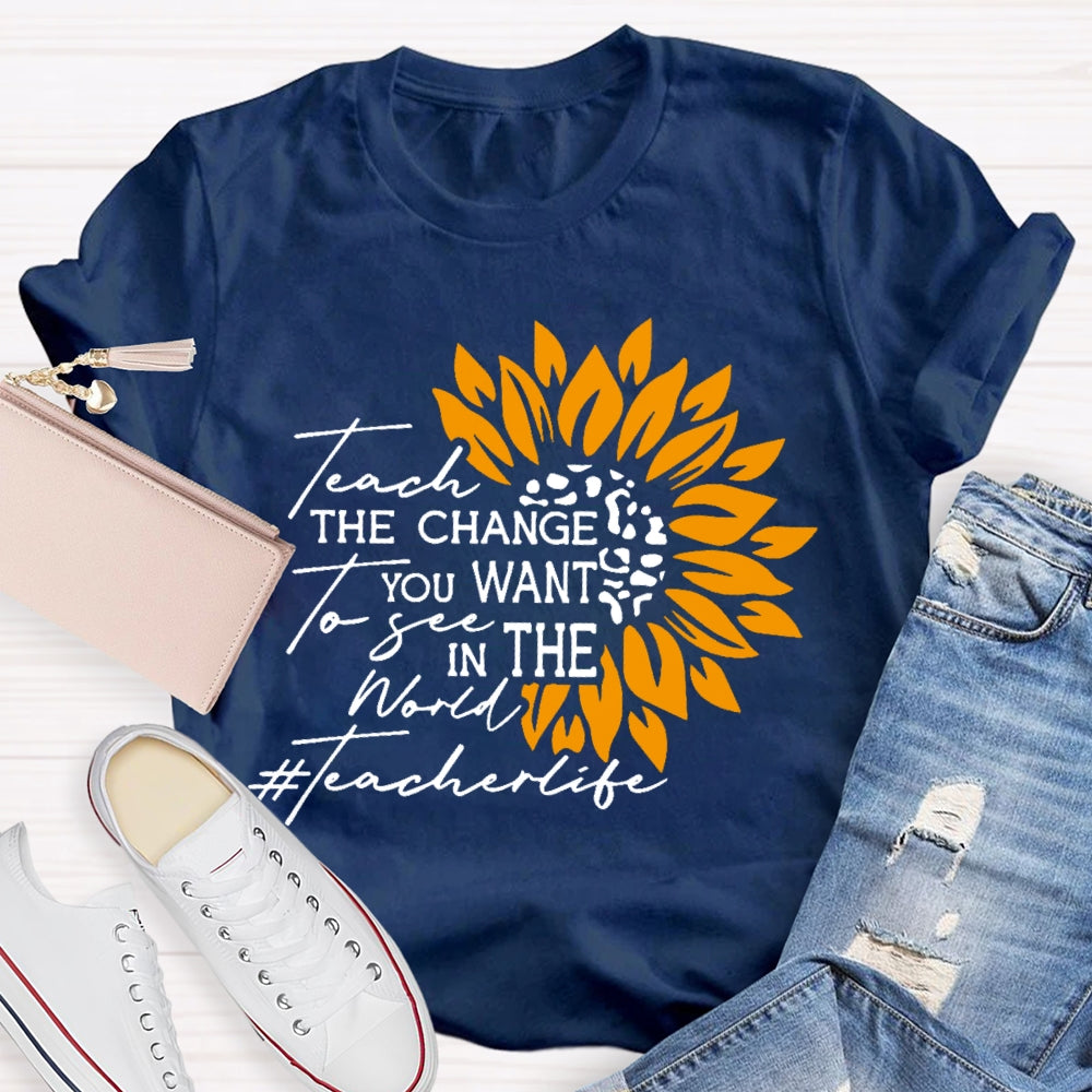 Teach the Change you Want to See in the World T-shirt
