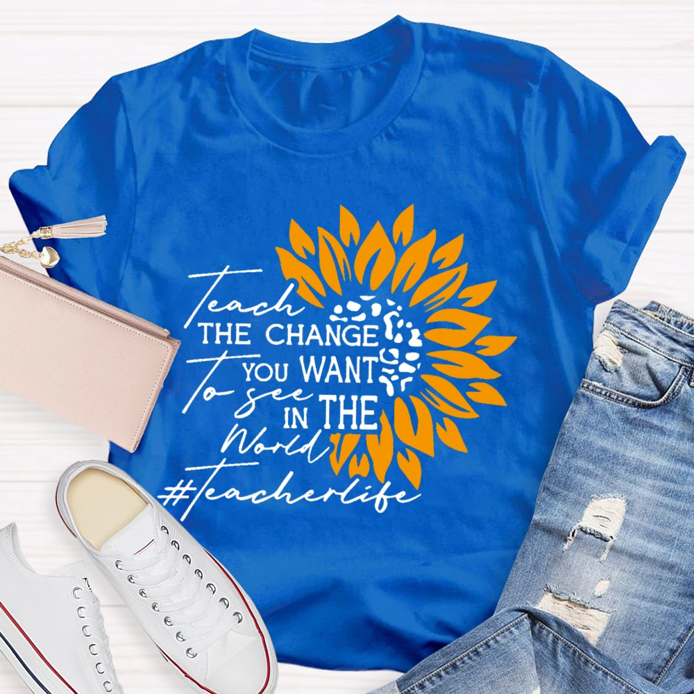 Teach the Change you Want to See in the World T-shirt