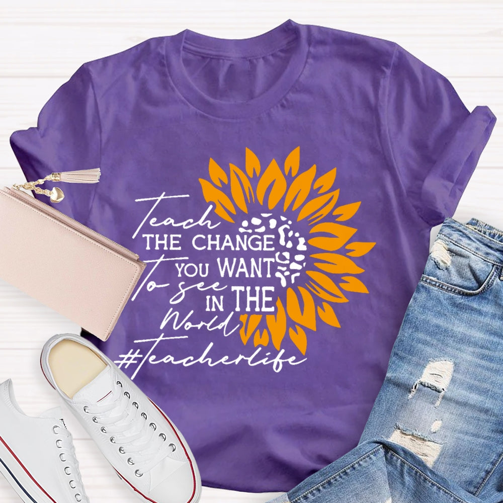 Teach the Change you Want to See in the World T-shirt