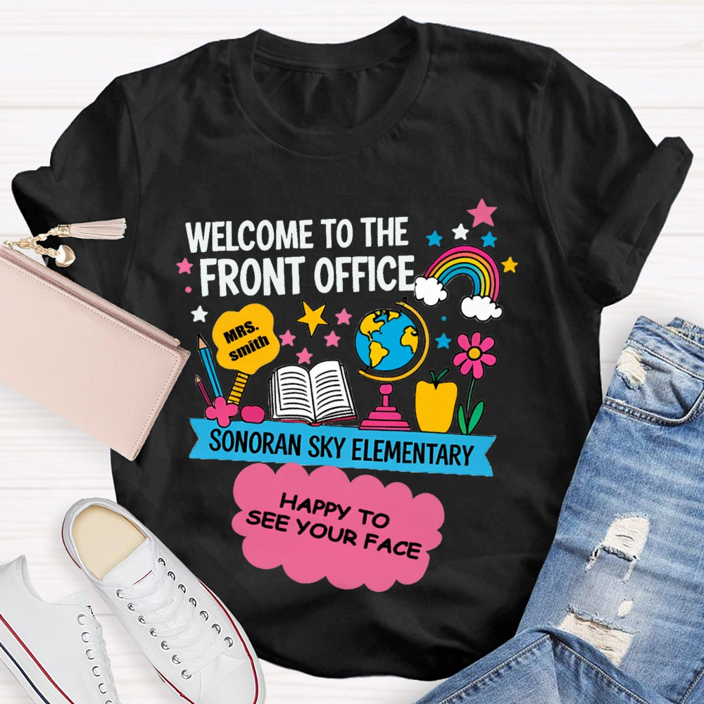 Personalized Name And School Name Welcome To The Front Office Happy To See Your Face T-shirt