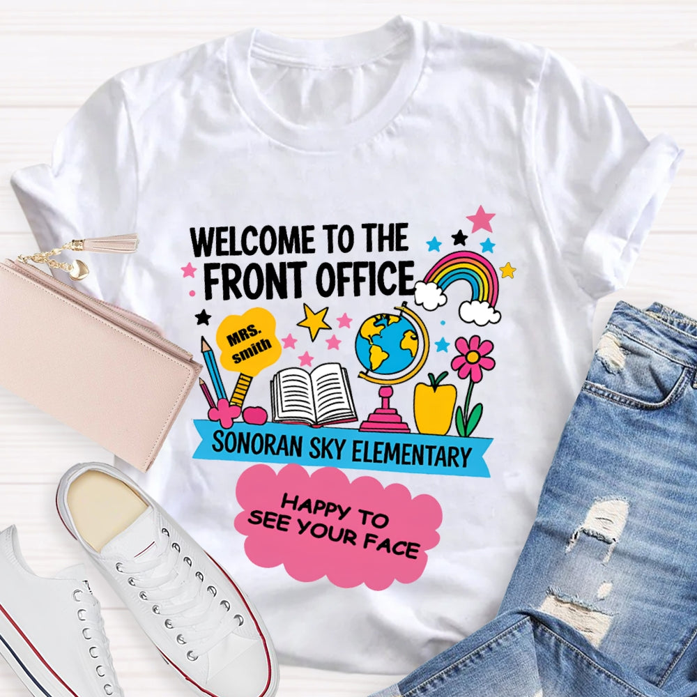 Personalized Name And School Name Welcome To The Front Office Happy To See Your Face T-shirt