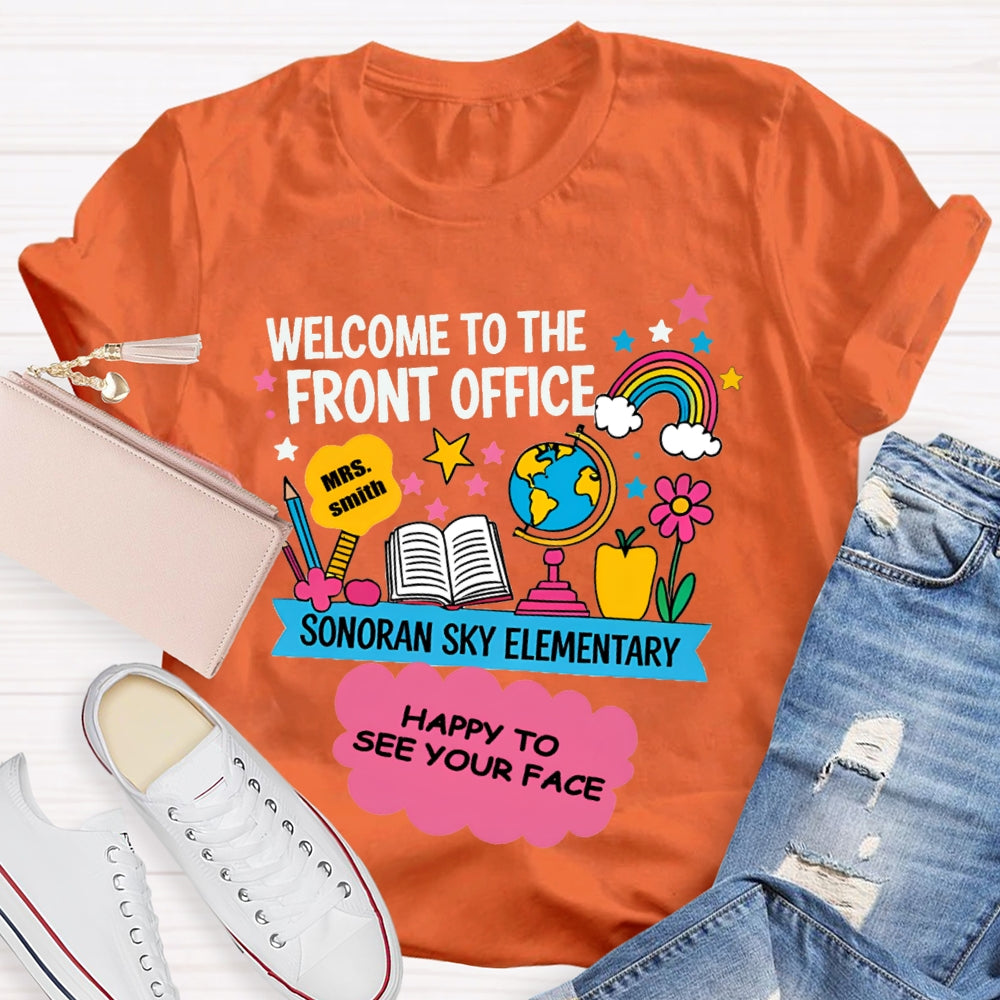 Personalized Name And School Name Welcome To The Front Office Happy To See Your Face T-shirt