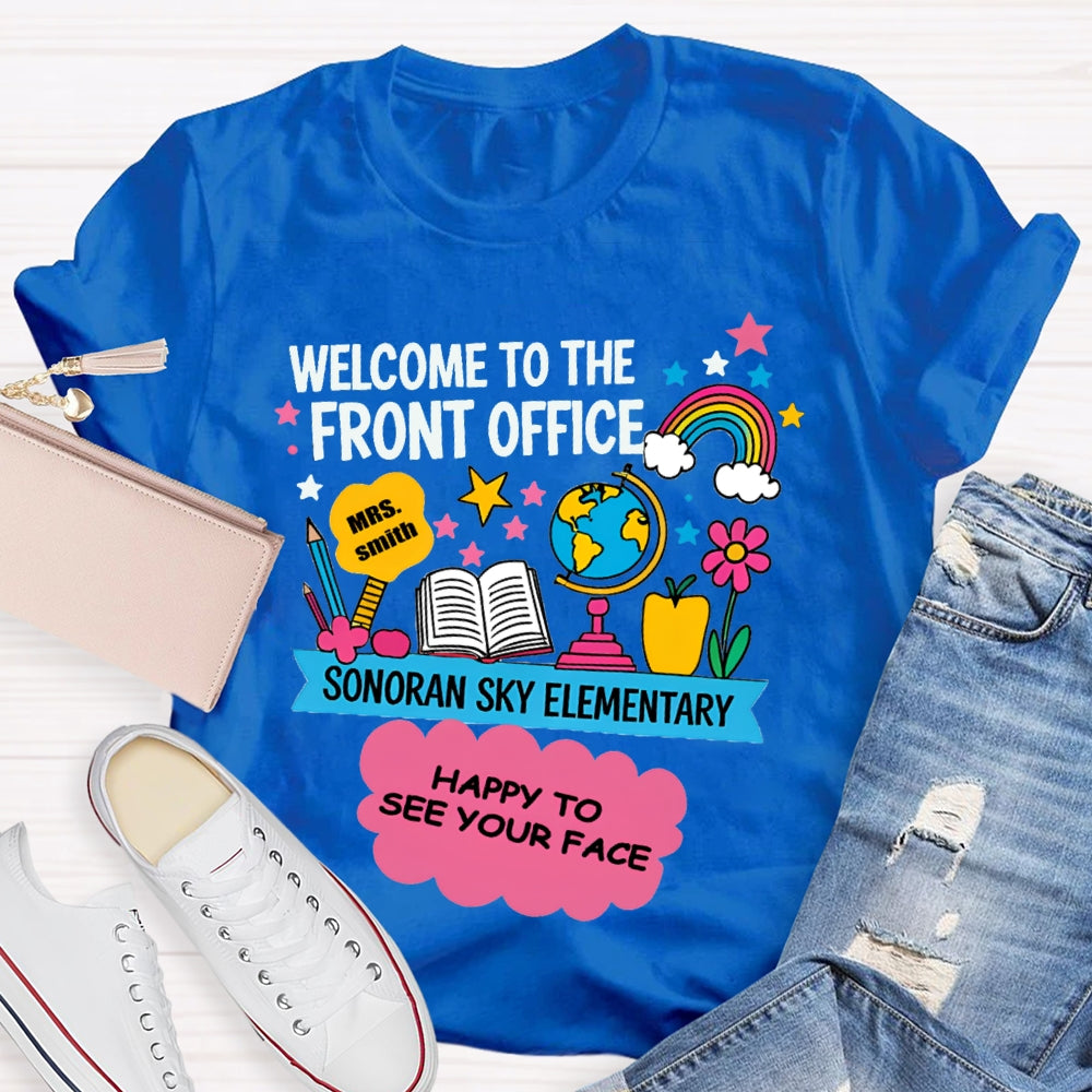 Personalized Name And School Name Welcome To The Front Office Happy To See Your Face T-shirt