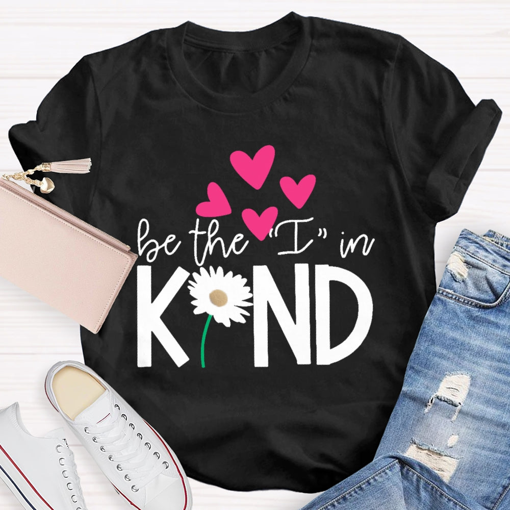 Be The I In Kind Hearts And Flowers Teacher T-shirt