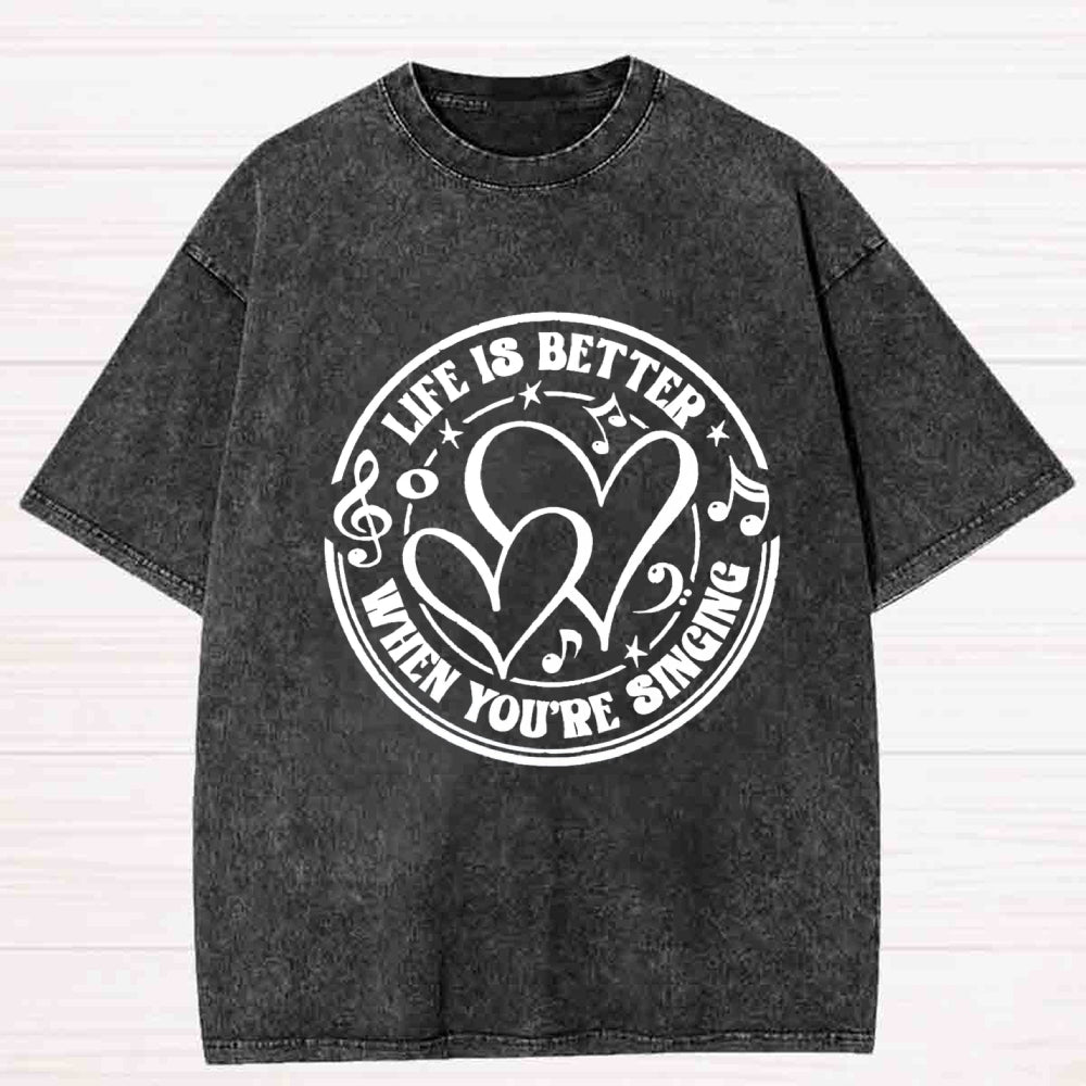 Life Is Better When You Are Singing Washed T-Shirt