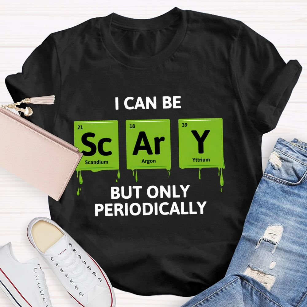 I Can Be Scary But Only Periodically Chemist  T-shirt