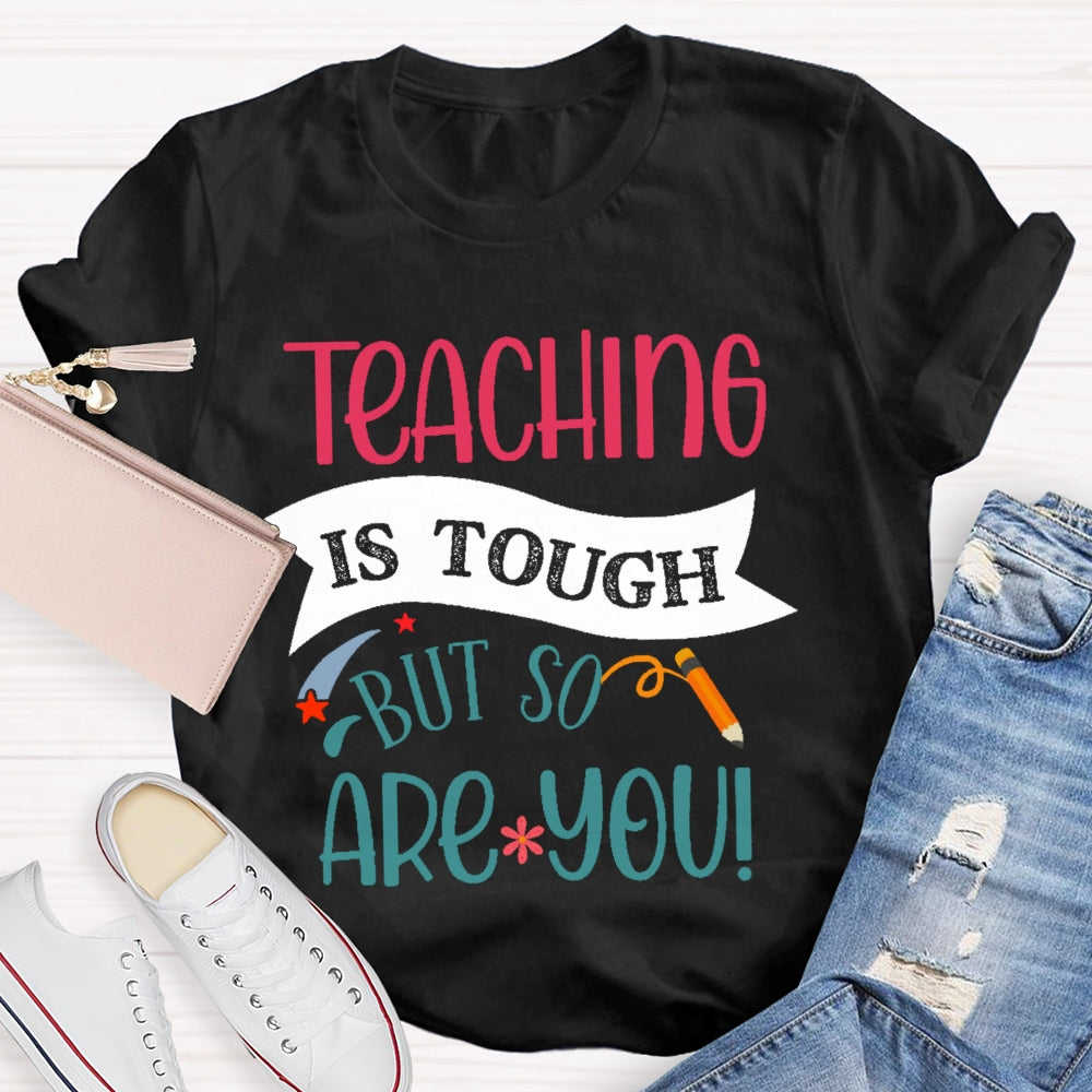 Teaching Is Tough But So Are You T-shirt