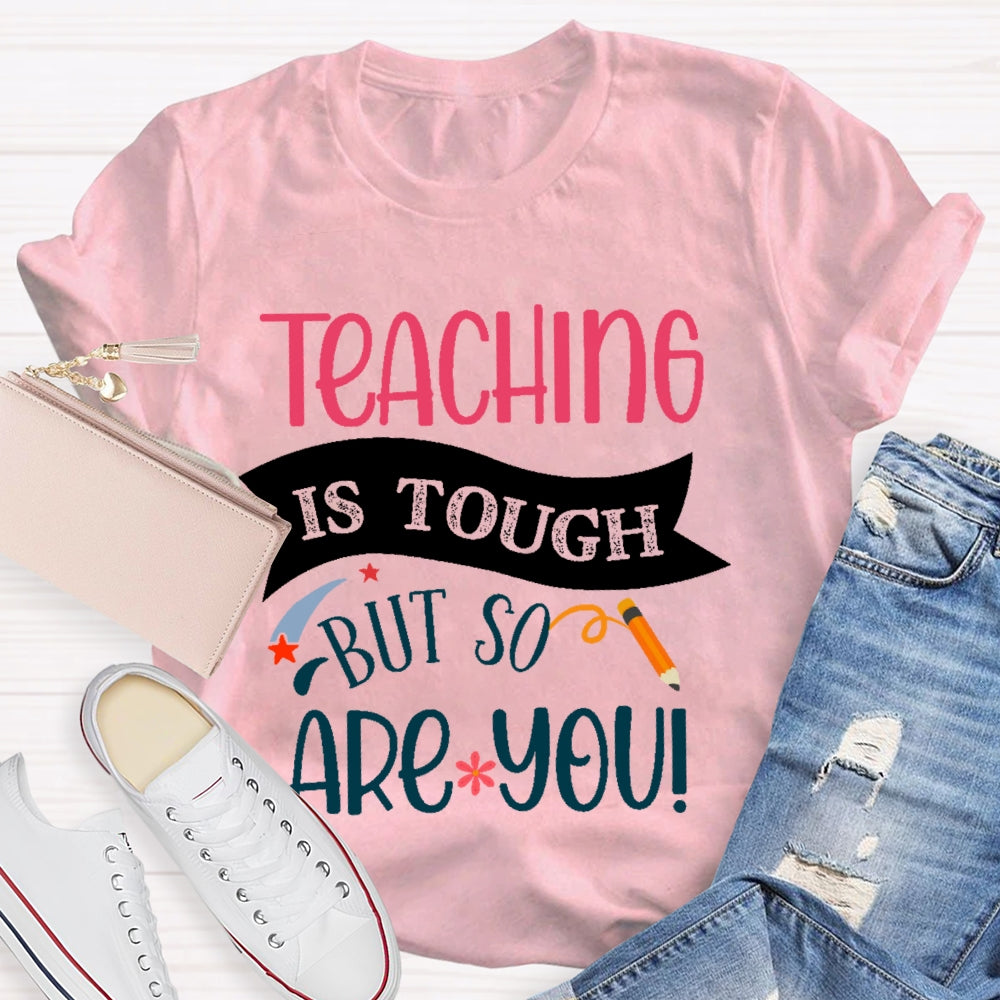 Teaching Is Tough But So Are You T-shirt