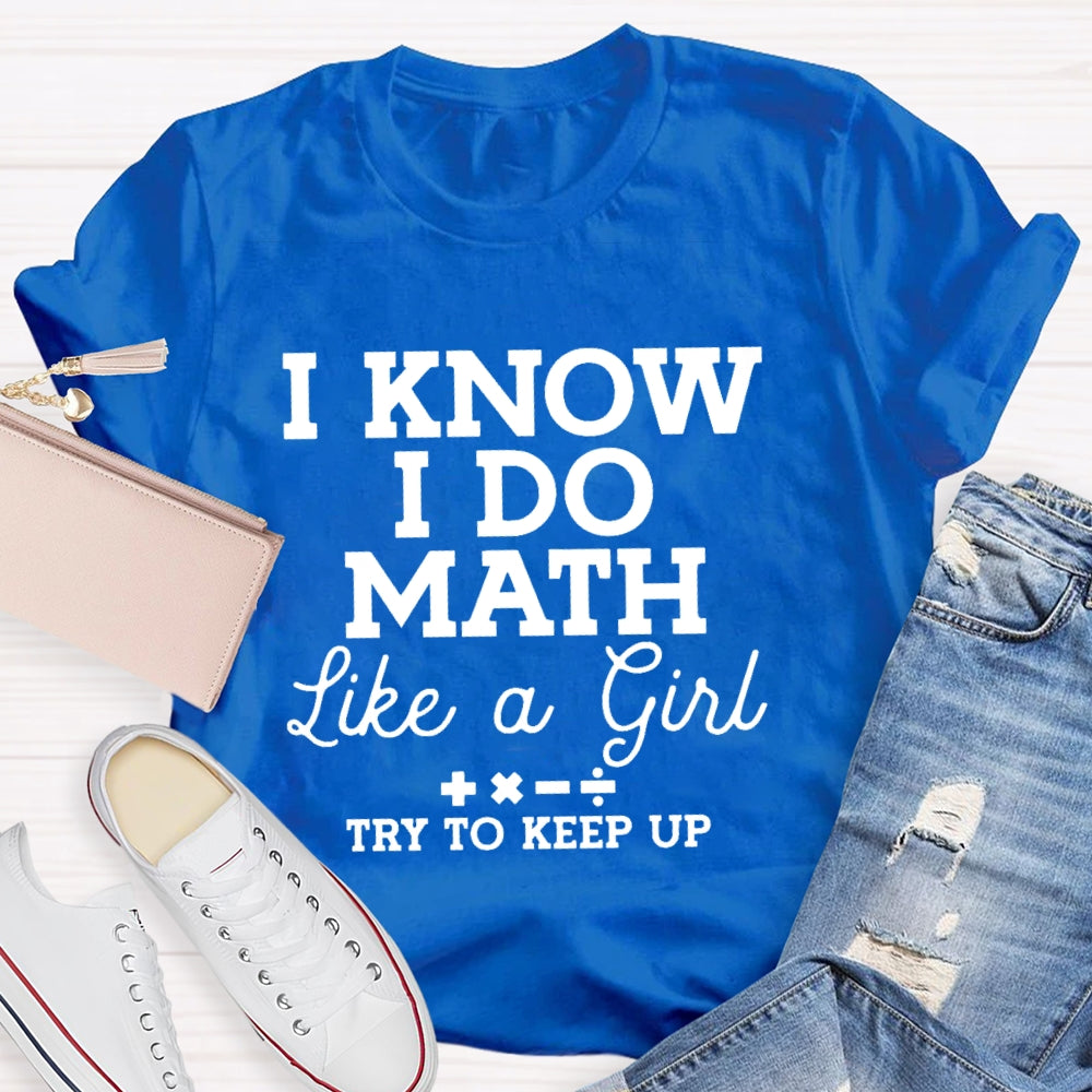 I Know I Do Math Like A Girl Try To Keep Up Teacher T-shirt