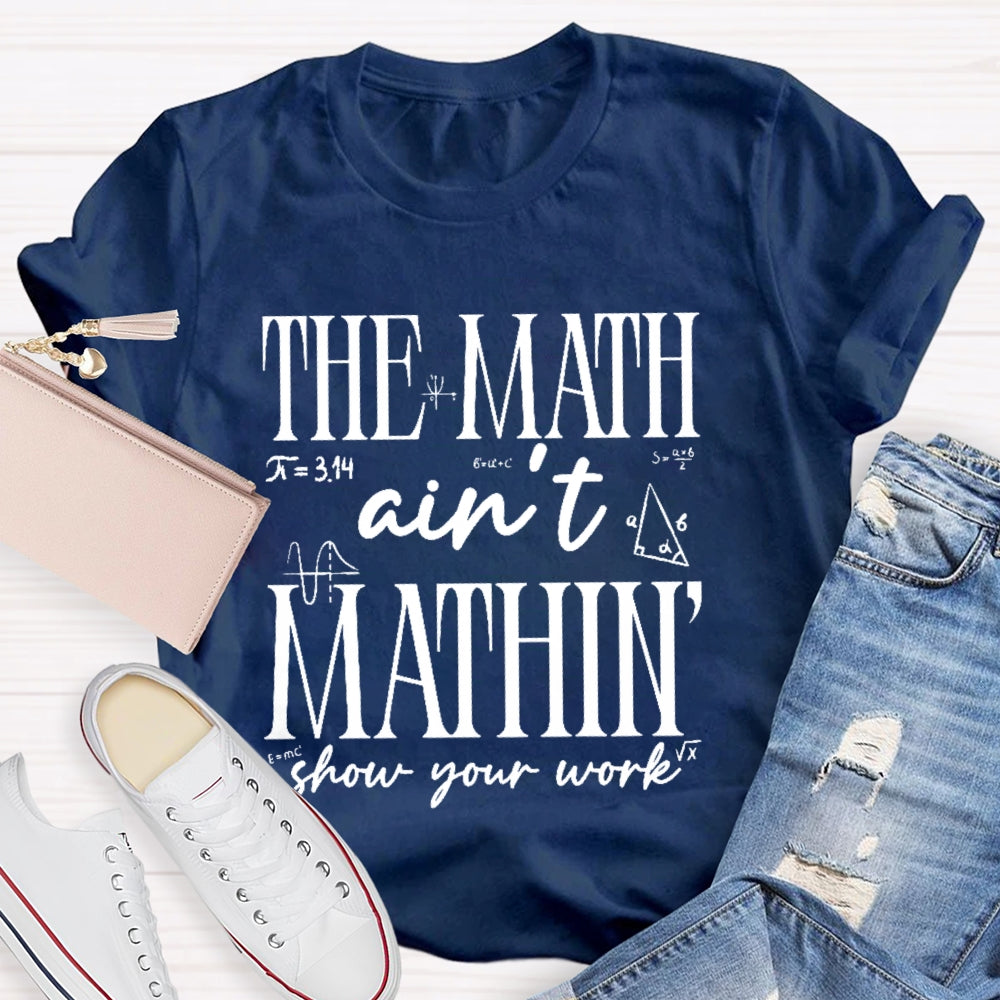 The Math Ain't Mathing Show Your Work Back To School Math T-shirt