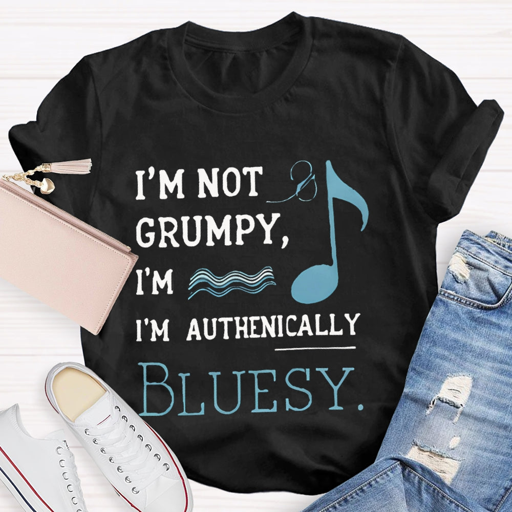 I'M Not Grumpy I'M Authentically Bluesy Music Teacher T-shirt