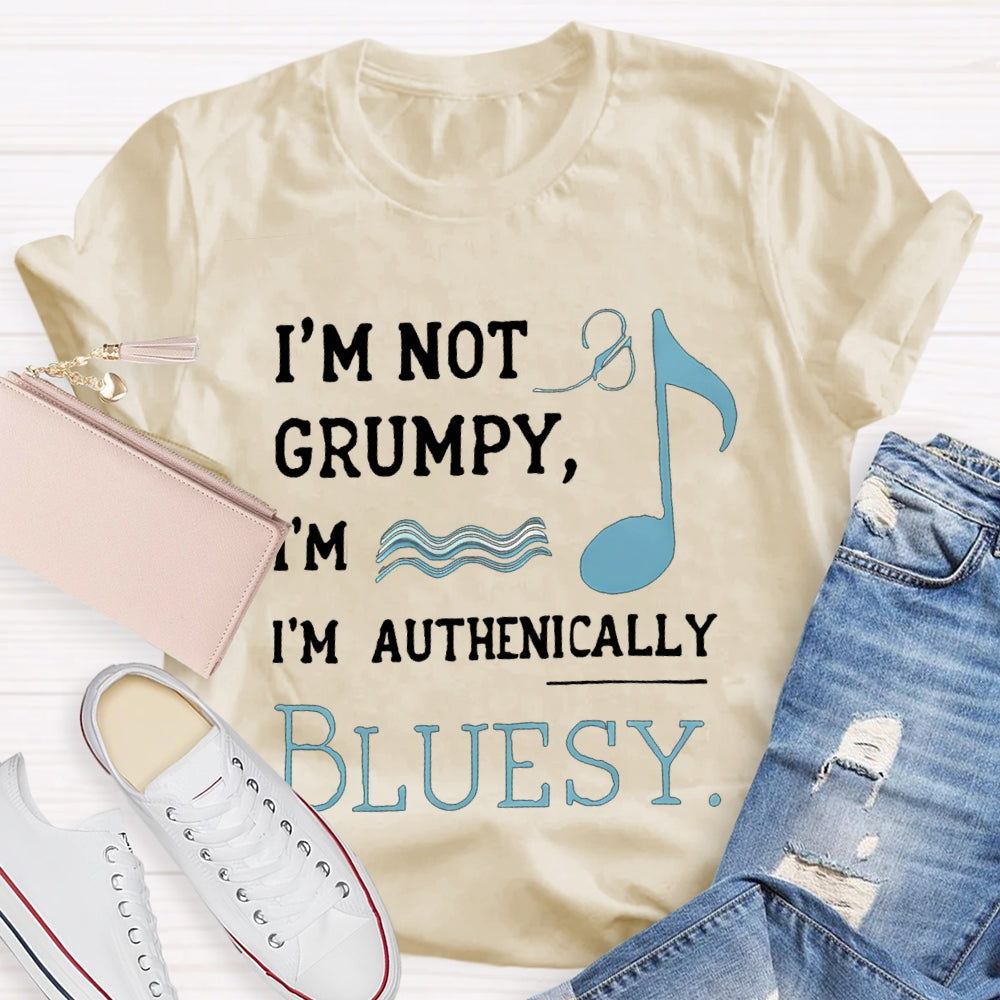 I'M Not Grumpy I'M Authentically Bluesy Music Teacher T-shirt