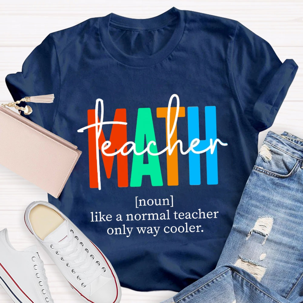 Math Teacher Like A Normal Teacher,But Cooler Math Teacher T-Shirt