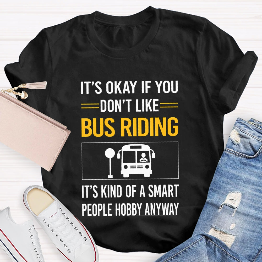 It'S Okay If You Don'T Like Bus Riding It'S Kind Of A Smart People Hobby Anyway T-shirt