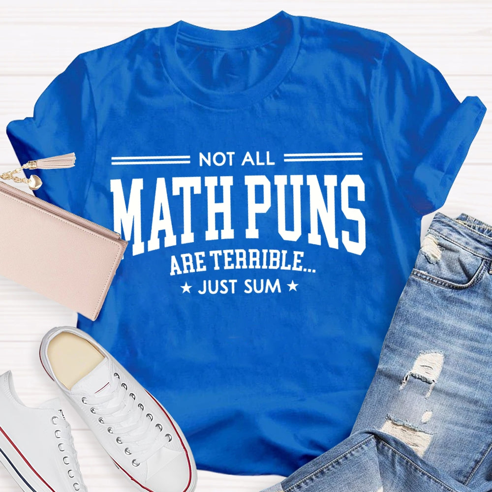 Not All Math Puns Are Terrible Just Sum Math Teacher T-shirt