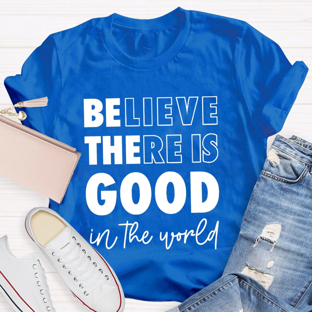 Believe There Is Good In The World T-shirt