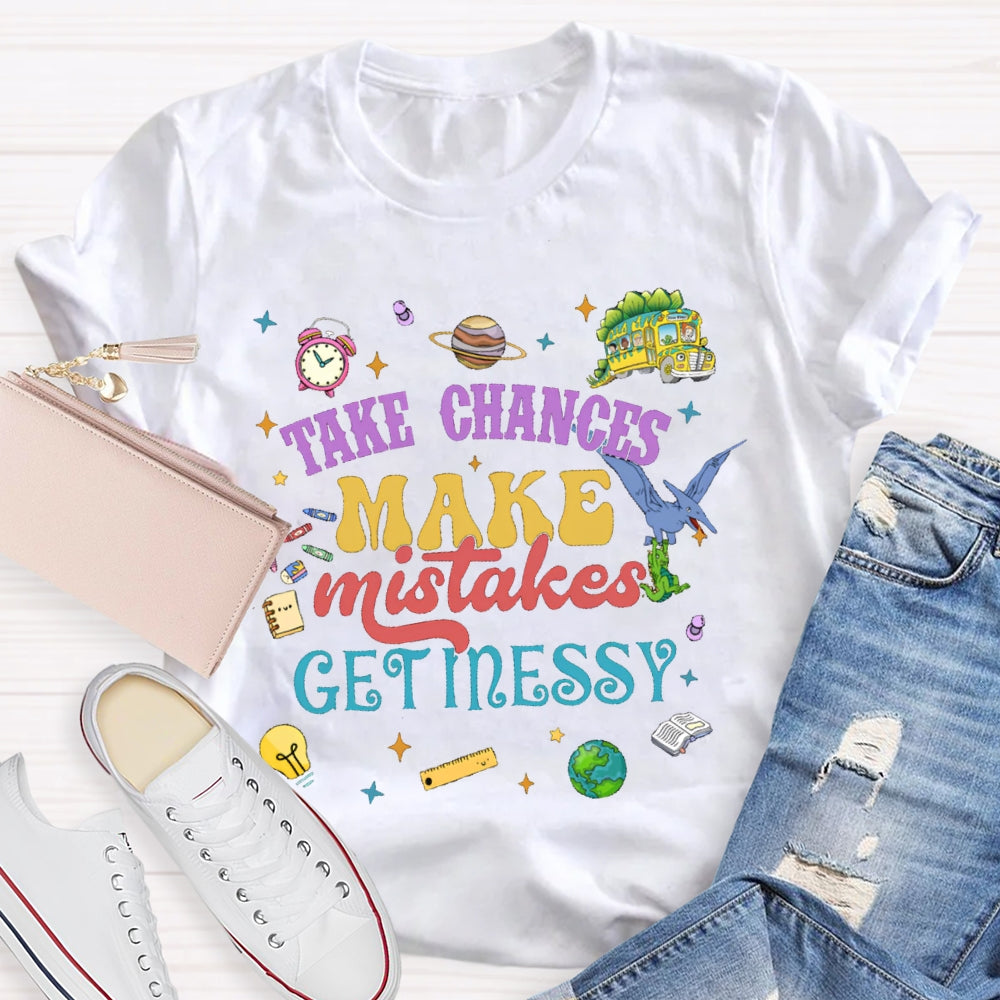 Take Chances Make Mistakes Get Messy T-shirt