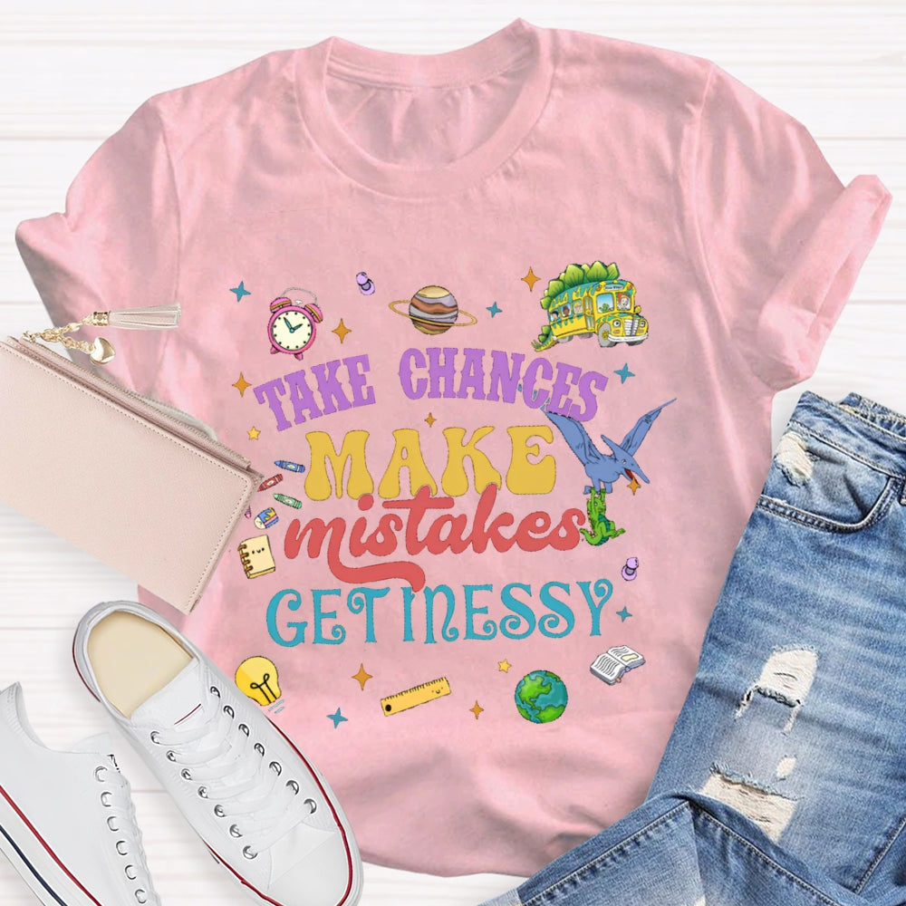 Take Chances Make Mistakes Get Messy T-shirt