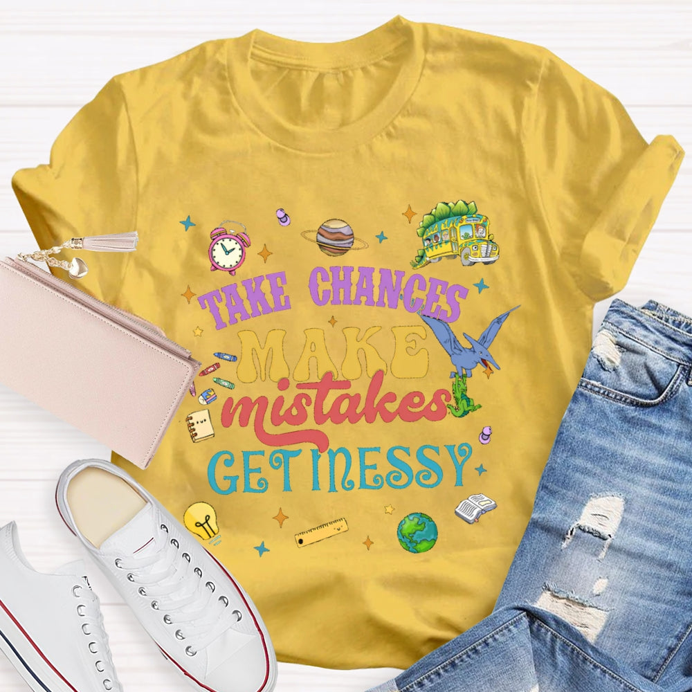 Take Chances Make Mistakes Get Messy T-shirt