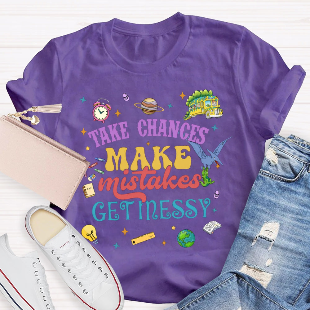 Take Chances Make Mistakes Get Messy T-shirt