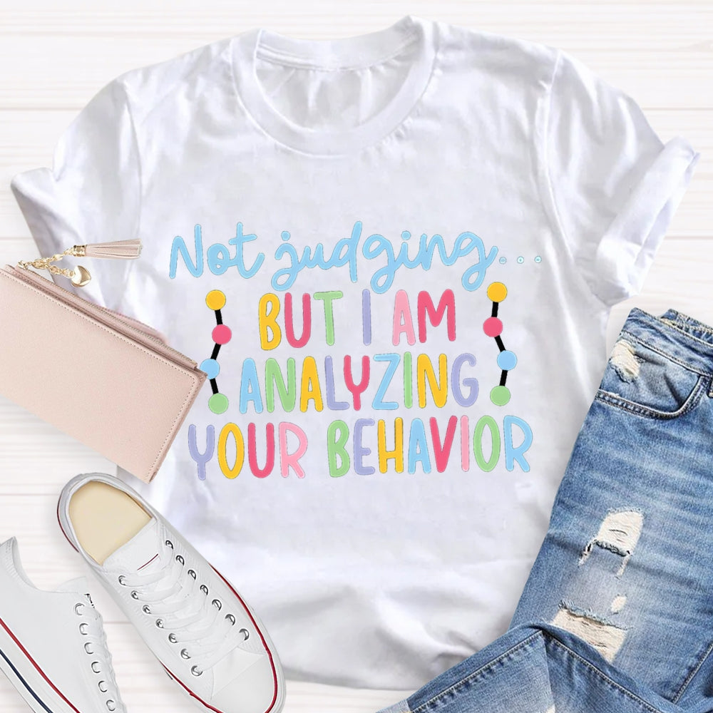 Not Judging But I Am Analyzing Your Behavior T-shirt