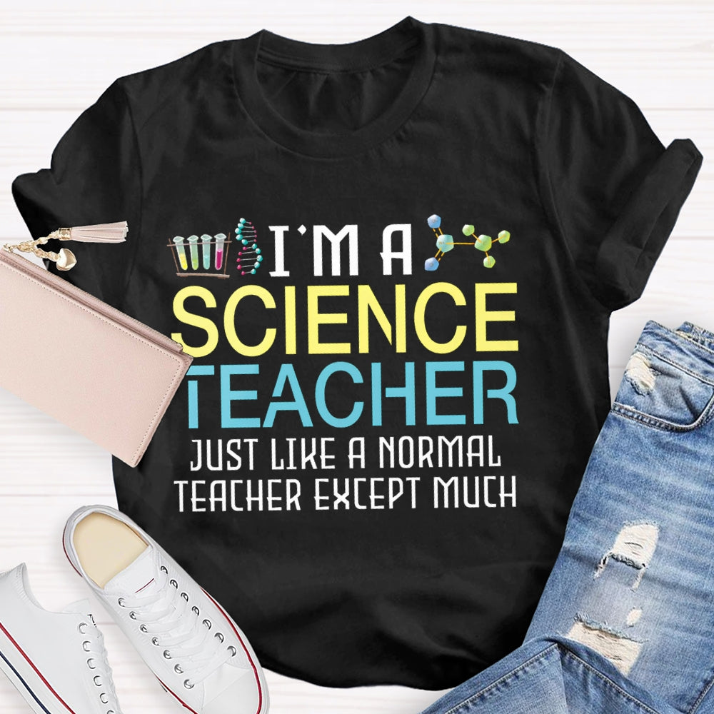 I'M A Science Teacher Just Like A Normal Teacher Except Much T-shirt