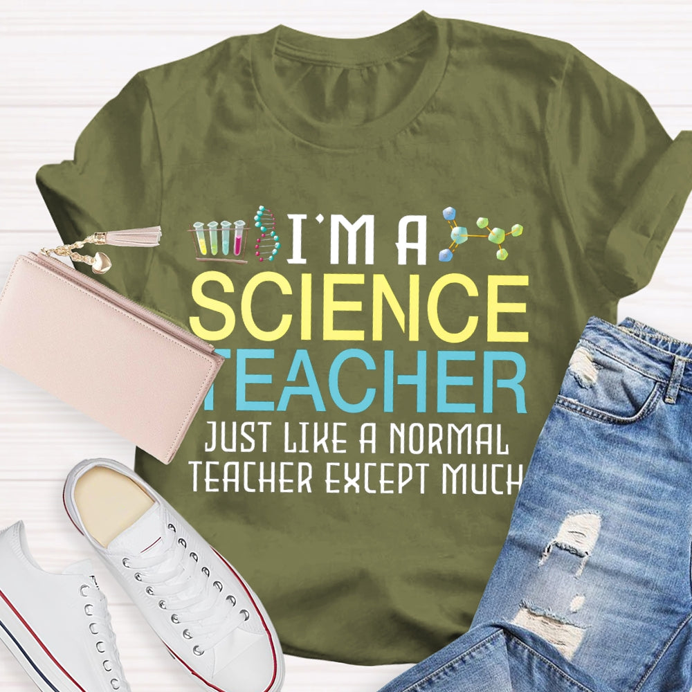 I'M A Science Teacher Just Like A Normal Teacher Except Much T-shirt