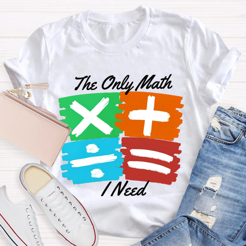 The Only Math I Need Math Teacher T-shirt