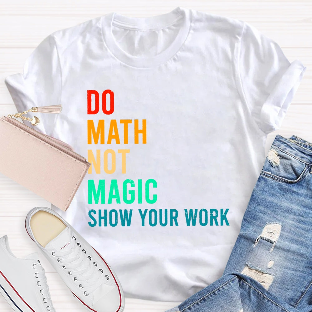 Do Math Not Magic Show Your Work Funny T-shirt