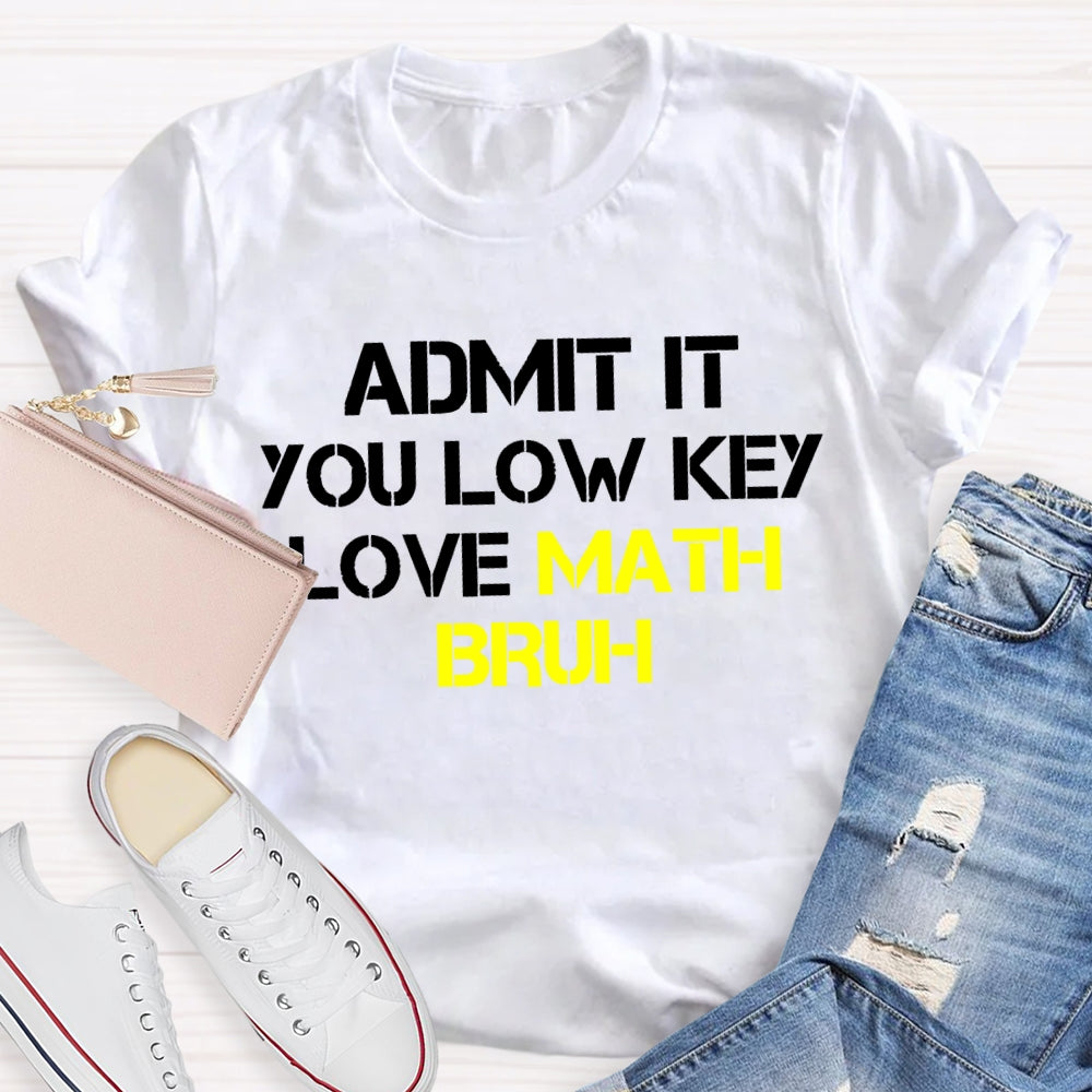 Admit It You Lowkey Love Math Bruh T-shirt