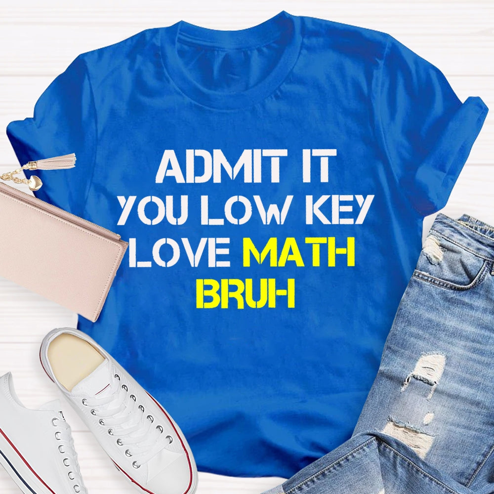 Admit It You Lowkey Love Math Bruh T-shirt