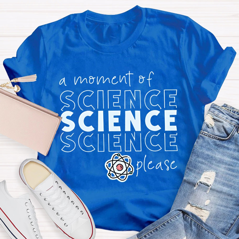 A Moment Of Science Please Science Teacher T-shirt
