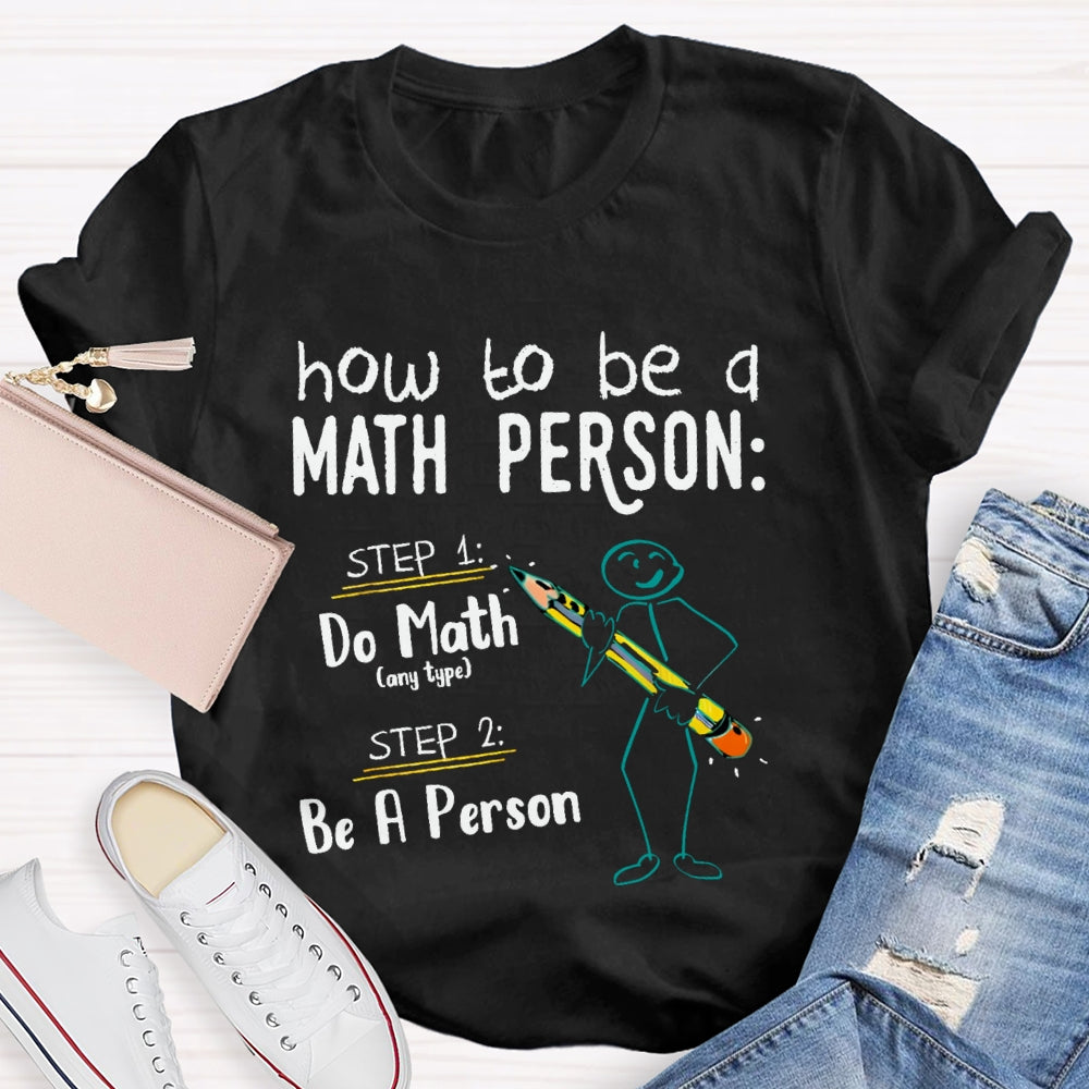 How To Be A Math Person Do Math Be A Person T-shirt